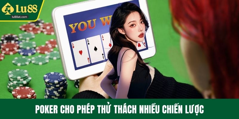 Poker cho phép thử thách nhiều chiến lược