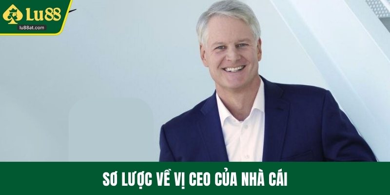 Sơ lược về vị CEO của nhà cái