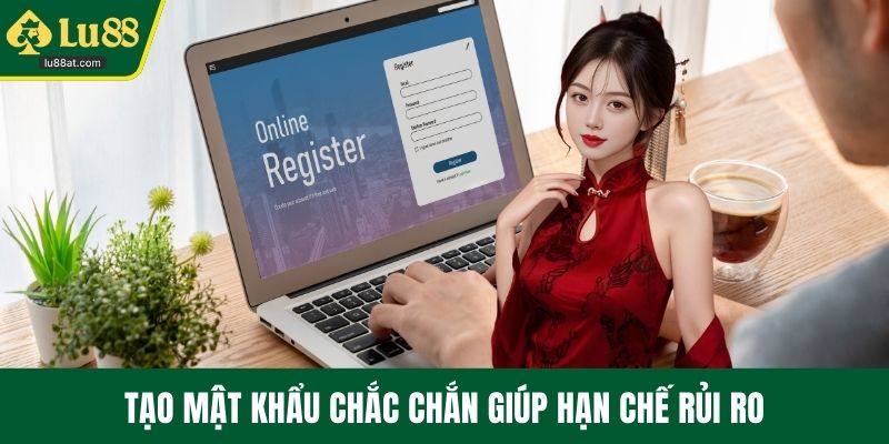 Tạo mật khẩu chắc chắn giúp hạn chế rủi ro